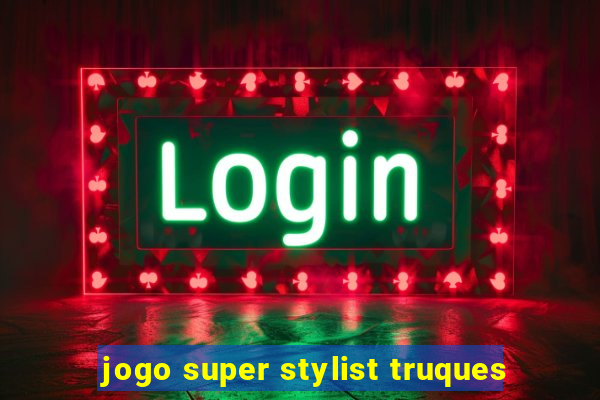 jogo super stylist truques